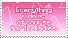 a pink stamp that reads 'everything i do is, of course, for the ladies